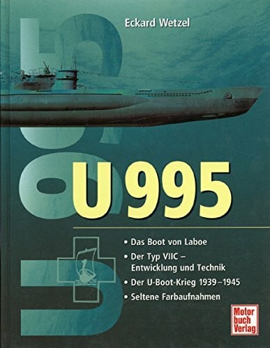 U 995: Das U-Boot von Laboe/Der Typ VIIC - Entwicklung und Technik/Der U-Boot-Krieg 1939-1945/Seltene Farbaufnahmen