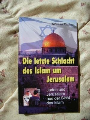 Die letzte Schlacht des Islam um Jerusalem. Juden und Jerusalem aus der Sicht des Islam