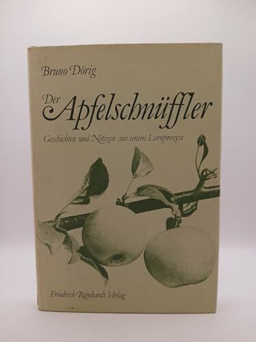 Der Apfelschnüffler. Geschichten und Notizen aus einem Lernprozess