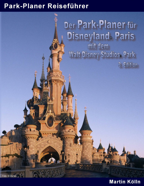 Der Park-Planer für Disneyland Paris mit dem Walt Disney Studios Park - 3. Edition: Der Insider-Reiseführer durch Disneys europäisches Königreich