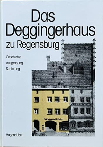 Das Deggingerhaus zu Regensburg. Sanierung - Geschichte - Ausgrabung