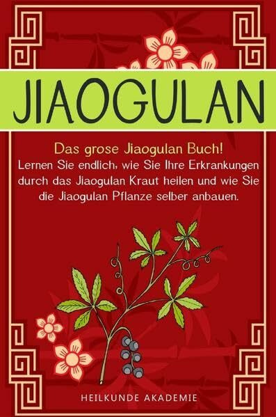 Jiaogulan: Das große Jiaogulan Buch! Lernen Sie endlich, wie Sie Ihre Erkrankungen durch das Jiaogulan Kraut heilen und wie Sie die Jiaogulan Pflanze ... wie Sie die Jiaogulan Pflanze selber anbauen