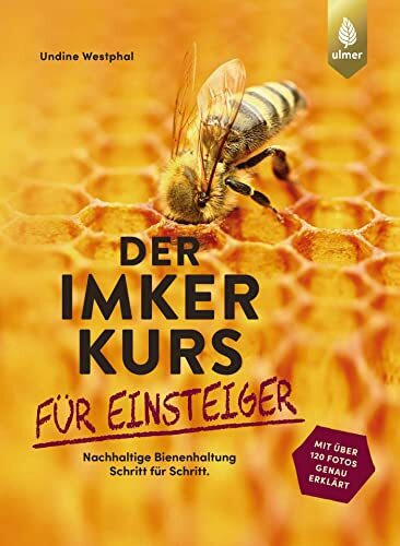 Der Imkerkurs für Einsteiger: Nachhaltige Bienenhaltung Schritt für Schritt. Mit über 120 Fotos genau erklärt