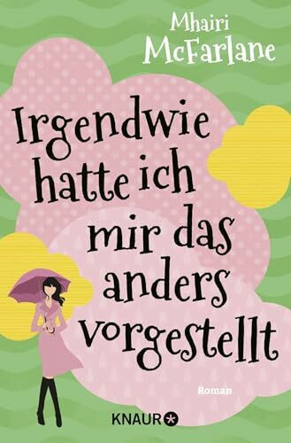 Irgendwie hatte ich mir das anders vorgestellt: Roman | Herz, Humor und authentische Figuren – das Erfolgsrezept von Mhairi McFarlanes erfolgreichen RomComs
