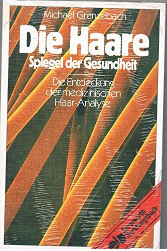Die Haare. Spiegel der Gesundheit. Die Entdeckung der medizinischen Haar-Analyse