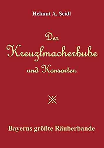 Der Kreuzlmacherbube und Konsorten: Bayerns größte Räuberbande