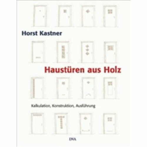 Haustüren aus Holz: Kalkulation - Konstruktion - Ausführung