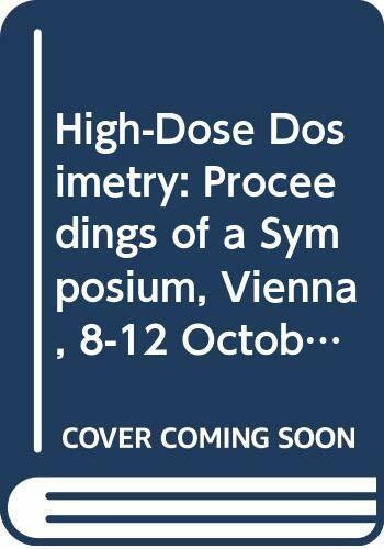 High-Dose Dosimetry: Proceedings of a Symposium, Vienna, 8-12 October 1984/Isp671 (International Atomic Energy Agency Proceedings Series)