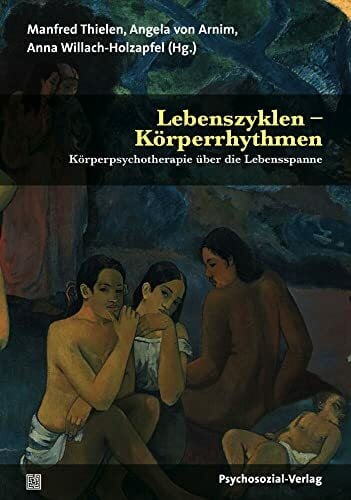 Lebenszyklen – Körperrhythmen: Körperpsychotherapie über die Lebensspanne (Forum Körperpsychotherapie)