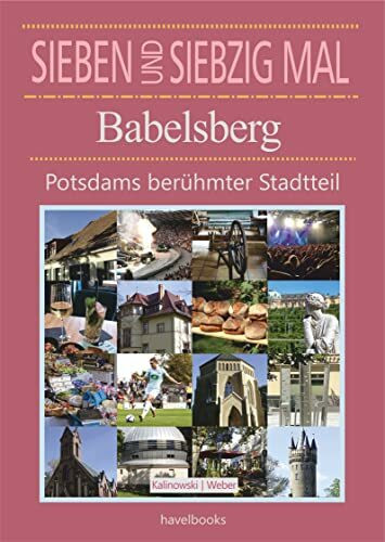 Siebenundsiebzig Mal Babelsberg: Potsdams berühmter Stadtteil