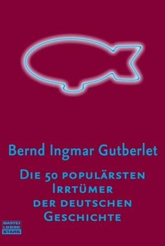 Die 50 populärsten Irrtümer der deutschen Geschichte