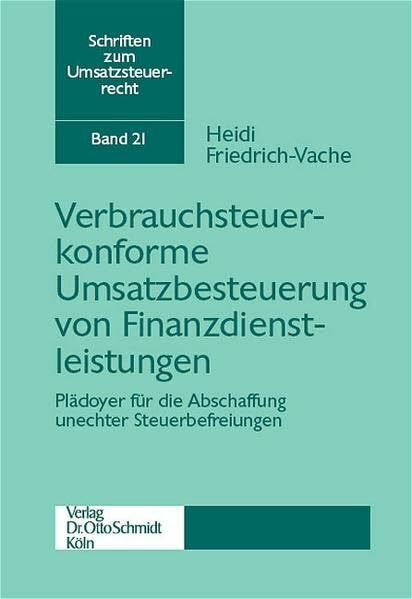 Verbraucherkonforme Umsatzbesteuerung von Finanzdienstleistungen: Plädoyer für die Abschaffung unechter Steuerbefreiungen