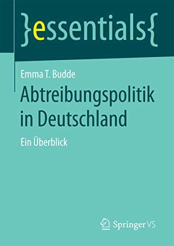 Abtreibungspolitik in Deutschland: Ein Überblick (essentials)