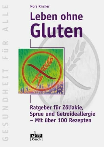Leben ohne Gluten: Ratgeber für Zöliakie, Sprue und Getreideallergie. Mit vielen Rezepten (Gesundheit für Alle)