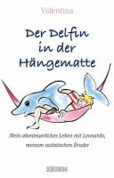Der Delfin in der Hängematte: Mein abenteuerliches Leben mit Leonardo, meinem autistischen Bruder Der Delfin in der Hängematte: Mein abenteuerliches Leben mit Leonardo, meinem autistischen Bruder