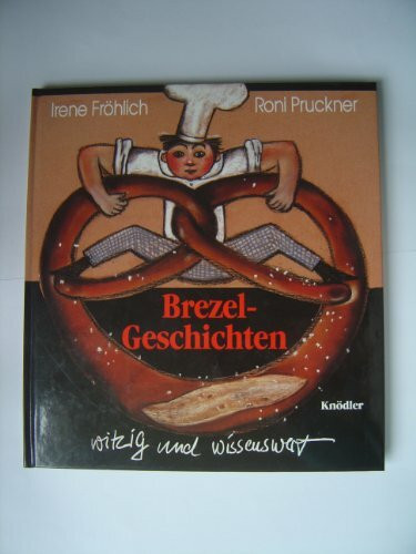 Brezelgeschichte(n): Geschichten um die Brezel und von der Brezel: Witzig und wissenswert