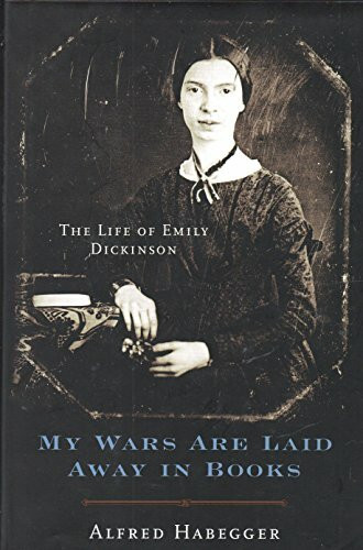 My Wars Are Laid Away in Books: The Life of Emily Dickinson
