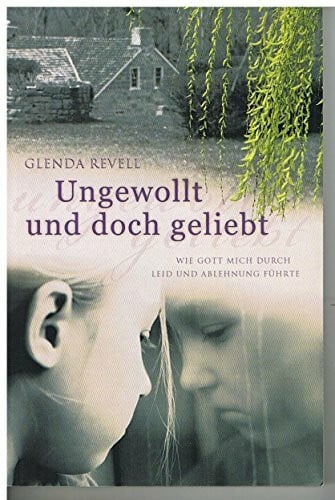 Ungewollt und doch geliebt: Wie Gott mich durch Leid und Ablehung führte