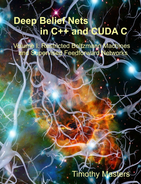 Deep Belief Nets in C++ and CUDA C: Volume 1: Restricted Boltzmann Machines and Supervised Feedforward Networks