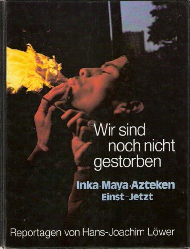 Wir sind noch nicht gestorben. Inka, Maya, Azteken. Einst - Jetzt Reportagen