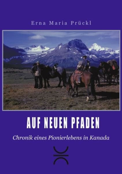 Auf neuen Pfaden: Chronik eines Pionierlebens in Kanada