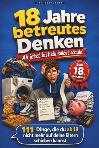 18 Jahre betreutes Denken – Ab jetzt bist du selbst schuld: 111 Dinge, die du ab 18 nicht mehr auf deine Eltern schieben kannst – witziger Überlebensratgeber & Geschenk zum 18. Geburtstag für Jungen