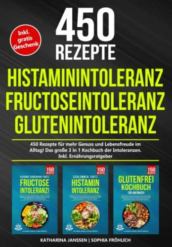 Histaminintoleranz | Fructoseintoleranz | Glutenintoleranz: 450 gesunde Rezepte für mehr Genuss und Lebensfreude im Alltag! Das große 3 in 1 Kochbuch der Intoleranzen. Inkl. Ernährungsratgeber