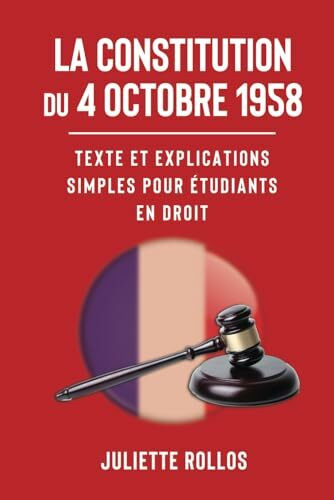 La Constitution du 4 octobre 1958 : Texte et explications simples pour étudiants en droit: L'ouvrage de droit constitutionnel qui permet de décrypter les institutions de la 5e république