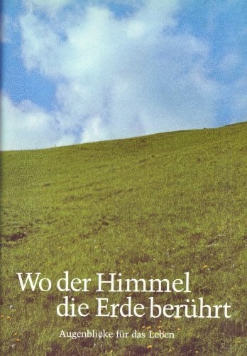 Wo der Himmel die Erde berührt: Augenblicke für das Leben
