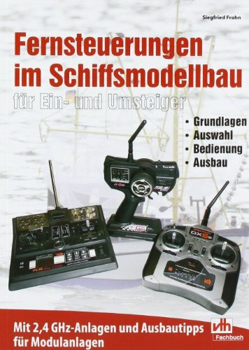 Fernsteuerungen im Schiffsmodellbau für Ein- und Umsteiger: Grundlagen - Auswahl - Bedienung - Ausbau