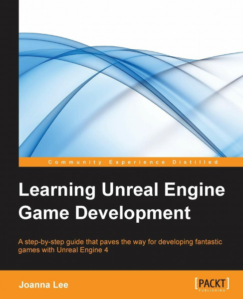 Learning Unreal Engine Game Development (English Edition): A step-by-step guide that paves the way for developing fantastic games with Unreal Engine 4