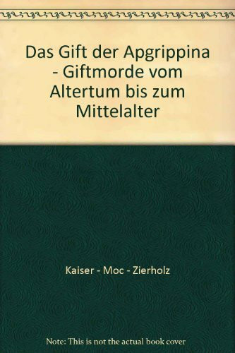 Das Gift der Apgrippina - Giftmorde vom Altertum bis zum Mittelalter