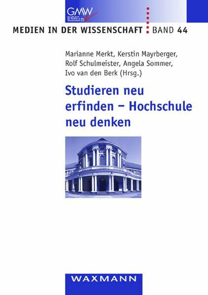 Studieren neu erfinden - Hochschule neu denken (Medien in der Wissenschaft)