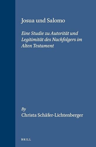 Josua Und Salomo: Eine Studie Zu Autorität Und Legitimität Des Nachfolgers Im Alten Testament: Eine Studie Zu Autoritat Und Legitimitat Des ... Testament (SUPPLEMENTS TO VETUS TESTAMENTUM)