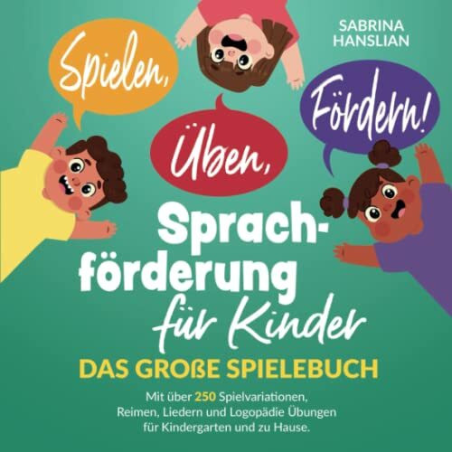 Spielen, Üben, Fördern! Sprachförderung für Kinder: Das große Spielebuch mit über 250 Spielvariationen, Reimen, Liedern und Logopädie Übungen für Kindergarten und zu Hause.