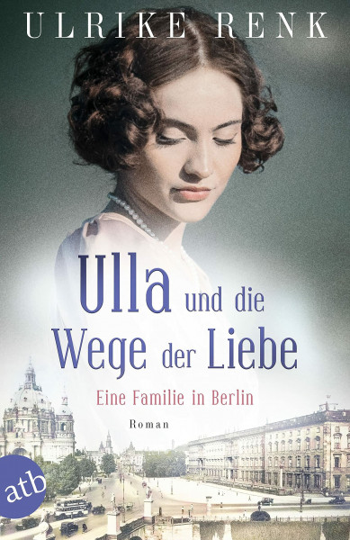 Ulla und die Wege der Liebe: Eine Familie in Berlin (Die große Berlin-Familiensaga, Band 3)