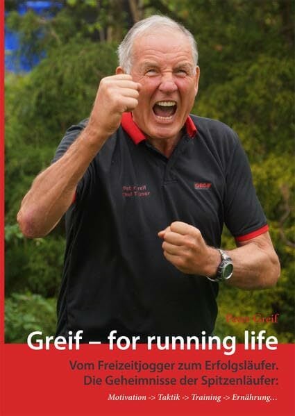 Greif - for running life: Vom Freizeitjogger zum Erfolgsläufer. Die Geheimnisse der Spitzenläufer Greif - for running life: Vom Freizeitjogger zum Erfolgsläufer. Die Geheimnisse der Spitzenläufer