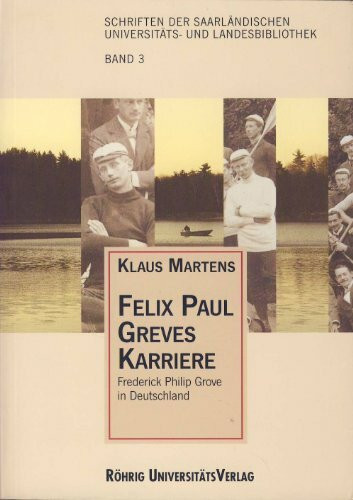 Felix Paul Greves Karriere: Frederick Philip Grove in Deutschland (Schriften der Saarländischen Universitäts- und Landesbibliothek)