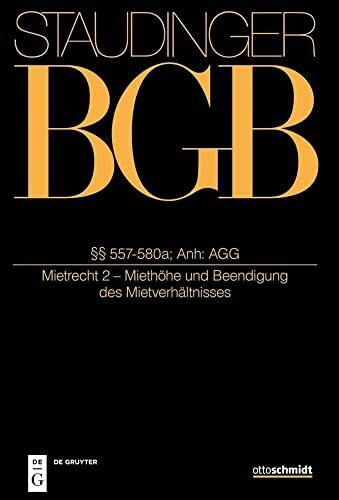 §§ 557-580a; Anh: AGG: (Mietrecht 2 - Miethöhe und Beendigung des Mietverhältnisses) (J. von Staudingers Kommentar zum Bürgerlichen Gesetzbuch mit ... Nebengesetzen. Recht der Schuldverhältnisse)