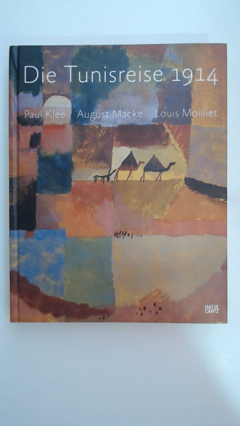 Die Tunisreise 1914: Paul Klee, August Macke, Louis Moilliet (Klassische Moderne)