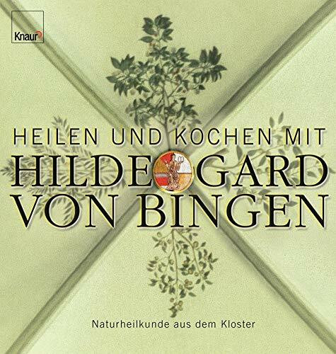Heilen und Kochen mit Hildegard von Bingen: Naturheilkunde aus dem Kloster