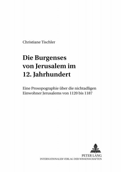 Die Burgenses von Jerusalem im 12. Jahrhundert: Eine Prosopographie über die nichtadligen Einwohner Jerusalems von 1120 bis 1187: Eine Prosopographie ... des Papsttums und der Kreuzzüge, Band 1)
