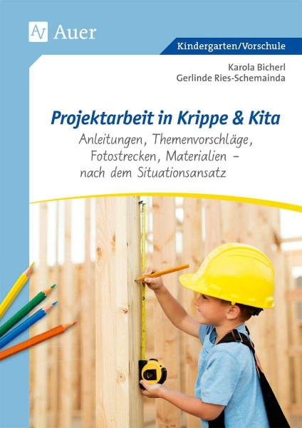 Projektarbeit in Krippe und Kita: Anleitungen, Themenvorschläge, Fotostrecken, Materialien - nach dem Situationsansatz (Kindergarten)