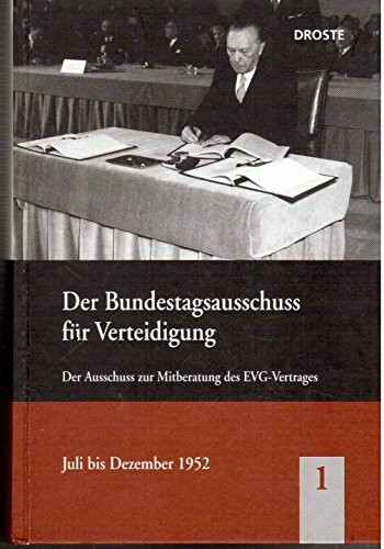 Der Bundestagsausschuss für Verteidigung und seine Vorläufer / Der Bundestagsausschuss für Verteidigung und seine Vorläufer: Der Ausschuss zur Mitberatung des EVG-Vertrages Juli bis Dezember 1952