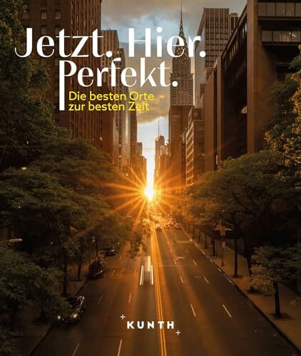 KUNTH Bildband Jetzt. Hier. Perfekt.: Die besten Orte zur besten Zeit
