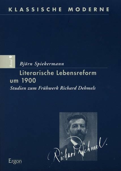 Literarische Lebensreform um 1900: Studien zum Frühwerk Richard Dehmels (Klassische Moderne, Band 9)