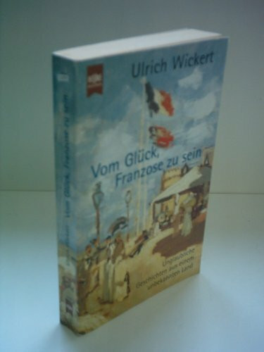 Vom Glück, Franzose zu sein. Unglaubliche Geschichten aus einem unbekannten Land