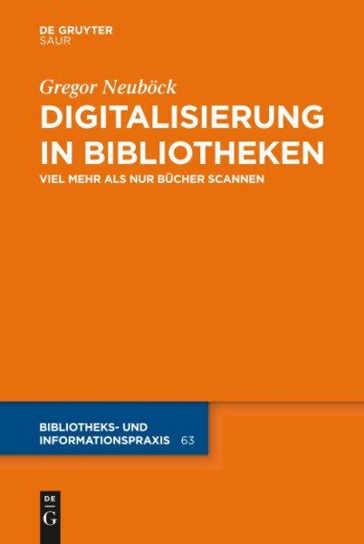 Digitalisierung in Bibliotheken: Viel mehr als nur Bücher scannen (Bibliotheks- und Informationspraxis, 63, Band 63)