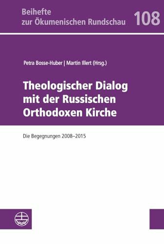 Theologischer Dialog mit der Russischen Orthodoxen Kirche: Die Begegnungen 2008–2015 (Beihefte zur Ökumenischen Rundschau (BÖR), Band 108)