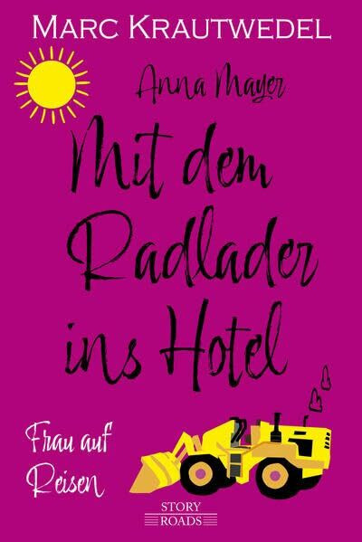 Mit dem Radlader ins Hotel: Frau auf Reisen (Anna Mayer)